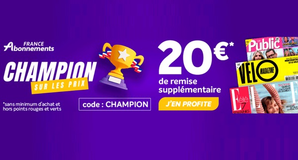 Champion sur les prix 🥇 20€ de remise supplémentaire sur votre nouvel abonnement magazine